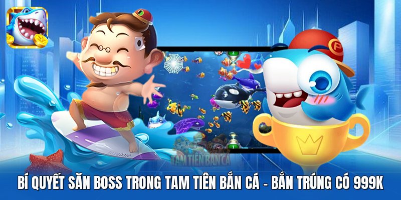 Bí Quyết Săn Boss Trong Tam Tiên Bắn Cá | Bắn Trúng Có 999K