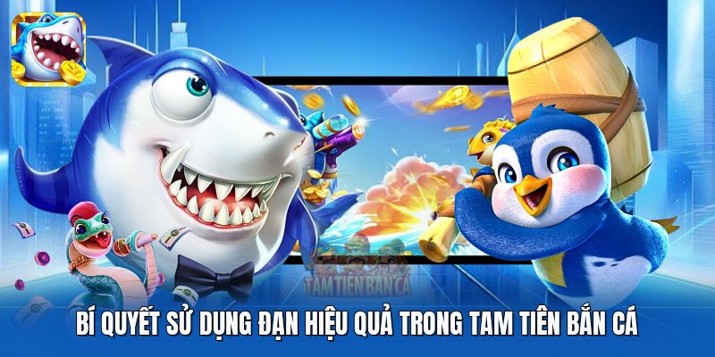 Bí quyết sử dụng đạn hiệu quả trong Tam Tiên Bắn Cá