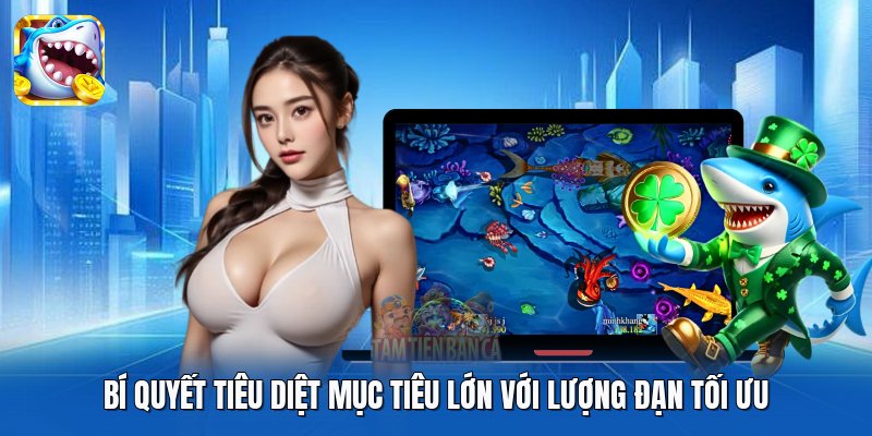 Bí quyết tiêu diệt mục tiêu lớn với lượng đạn tối ưu
