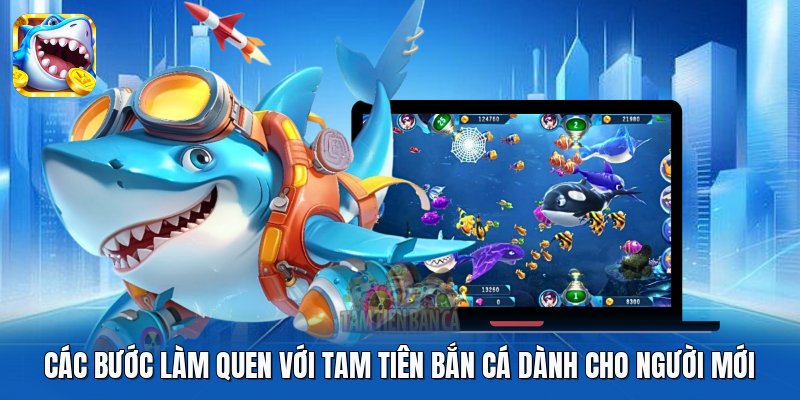 Các bước làm quen với Tam Tiên Bắn Cá dành cho người mới
