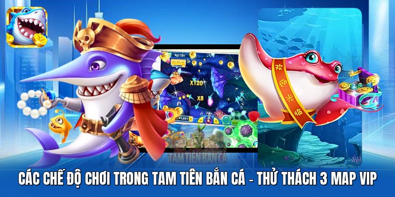 Các Chế Độ Chơi Trong Tam Tiên Bắn Cá | Thử Thách 3 Map Vip