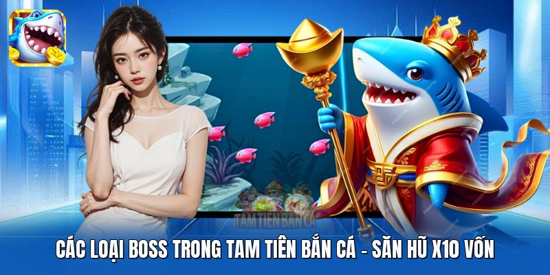 Các Loại Boss Trong Tam Tiên Bắn Cá | Săn Hũ X10 Vốn