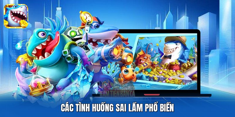 Các tình huống sai lầm phổ biến