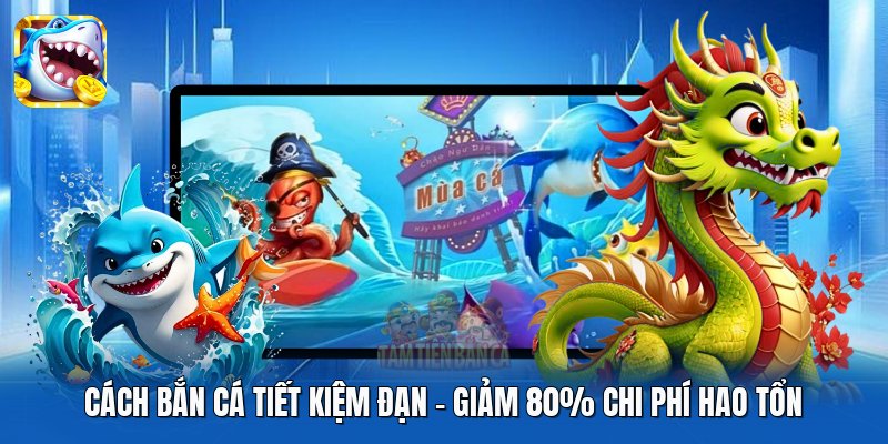 Cách Bắn Cá Tiết Kiệm Đạn | Giảm 80% Chi Phí Hao Tổn