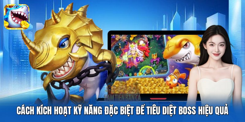 Cách kích hoạt kỹ năng đặc biệt để tiêu diệt boss hiệu quả Cách kích hoạt kỹ năng đặc biệt để tiêu diệt boss hiệu quả
