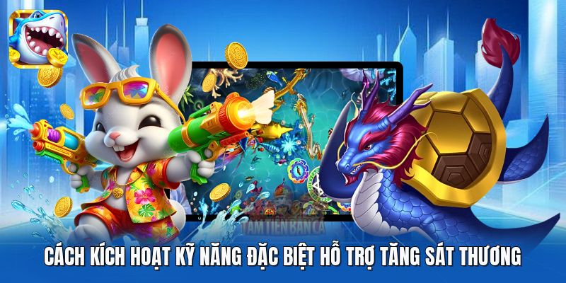 Cách kích hoạt kỹ năng đặc biệt hỗ trợ tăng sát thương Cách kích hoạt kỹ năng đặc biệt hỗ trợ tăng sát thương