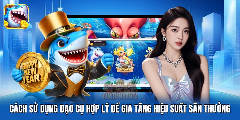 Cách sử dụng đạo cụ hợp lý để gia tăng hiệu suất săn thưởng Cách sử dụng đạo cụ hợp lý để gia tăng hiệu suất săn thưởng