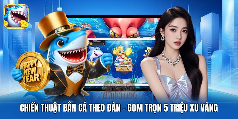 Chiến Thuật Bắn Cá Theo Đàn | Gom Trọn 5 Triệu Xu Vàng