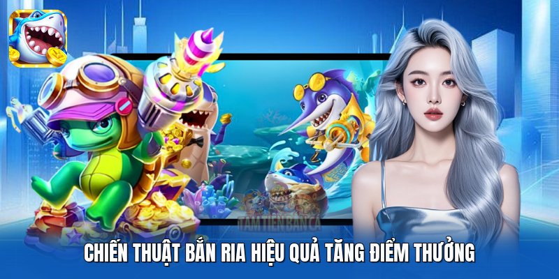 Chiến thuật bắn ria hiệu quả tăng điểm thưởng