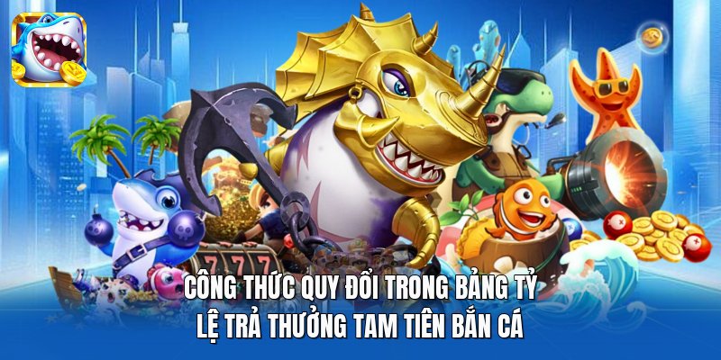 Công thức quy đổi trong bảng tỷ lệ trả thưởng Tam Tiên Bắn Cá Công thức quy đổi trong bảng tỷ lệ trả thưởng Tam Tiên Bắn Cá