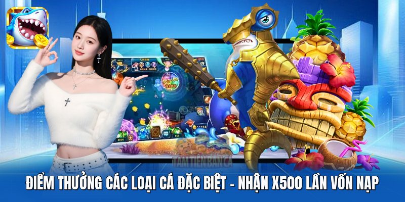 Điểm Thưởng Các Loại Cá Đặc Biệt | Nhận X500 Lần Vốn Nạp
