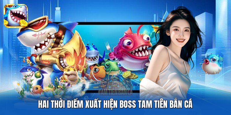 Hai thời điểm xuất hiện boss Tam Tiên Bắn Cá