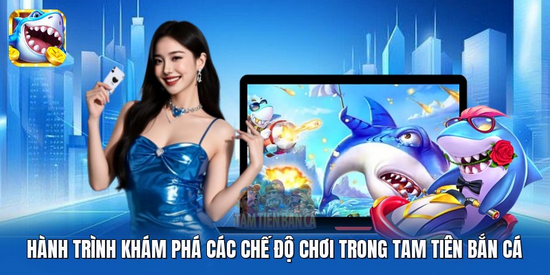 Hành trình khám phá các chế độ chơi trong Tam Tiên Bắn Cá