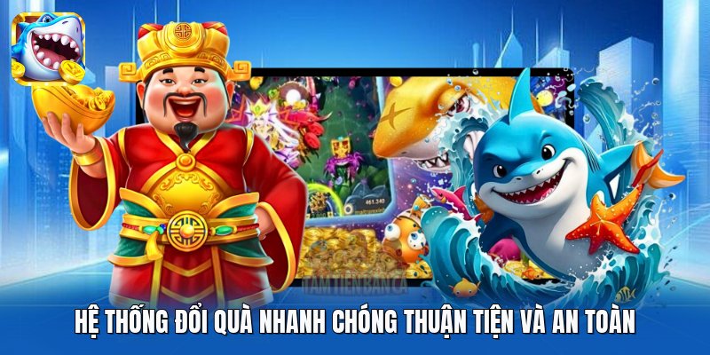 Hệ thống đổi quà nhanh chóng thuận tiện và an toàn Hệ thống đổi quà nhanh chóng thuận tiện và an toàn
