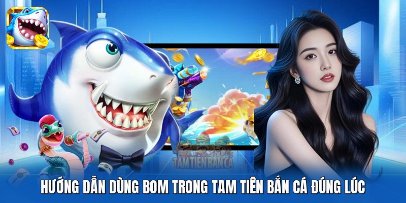Hướng dẫn dùng bom trong Tam Tiên Bắn Cá đúng lúc Hướng dẫn dùng bom trong Tam Tiên Bắn Cá đúng lúc