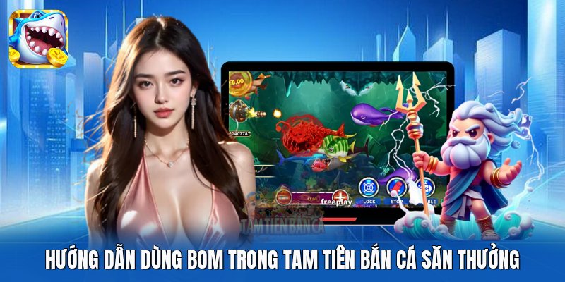 Hướng dẫn dùng bom trong Tam Tiên Bắn Cá săn thưởng Hướng dẫn dùng bom trong Tam Tiên Bắn Cá săn thưởng