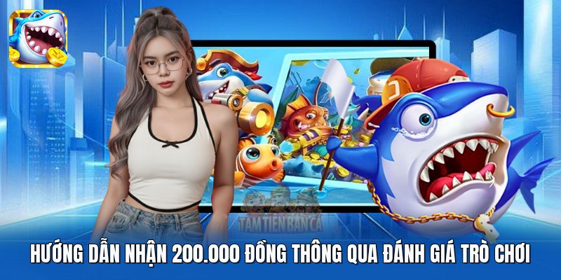 Hướng dẫn nhận 200.000 đồng thông qua đánh giá trò chơi