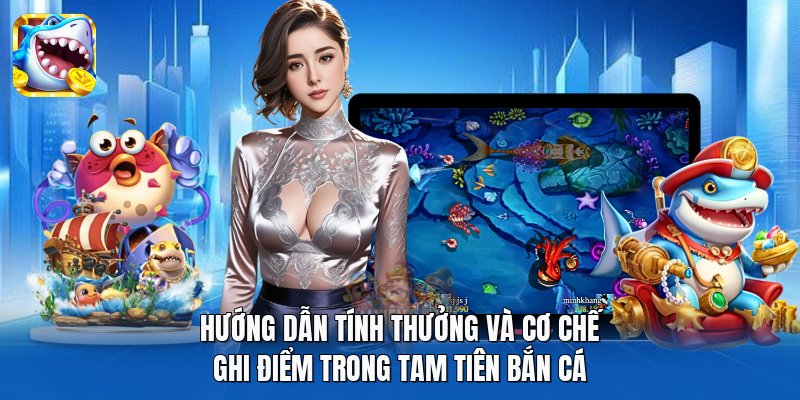 Hướng dẫn tính thưởng và cơ chế ghi điểm trong Tam Tiên Bắn Cá