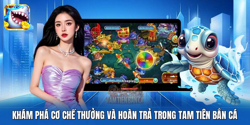 Khám phá cơ chế thưởng và hoàn trả trong Tam Tiên Bắn Cá Khám phá cơ chế thưởng và hoàn trả trong Tam Tiên Bắn Cá