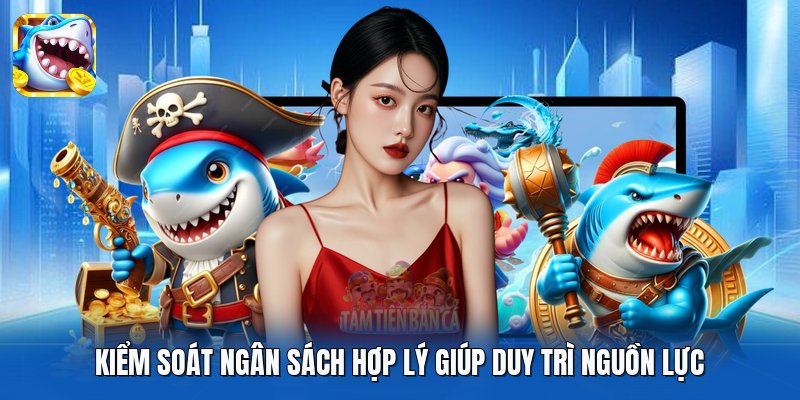 Kiểm soát ngân sách hợp lý giúp duy trì nguồn lực