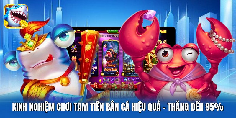 Kinh Nghiệm Chơi Tam Tiên Bắn Cá Hiệu Quả | Thắng Đến 95%