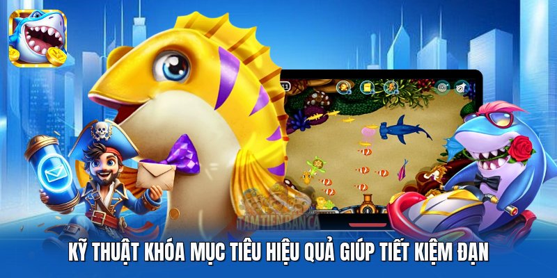 Kỹ thuật khóa mục tiêu hiệu quả giúp tiết kiệm đạn