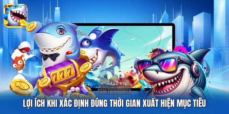 Lợi ích khi xác định đúng thời gian xuất hiện mục tiêu