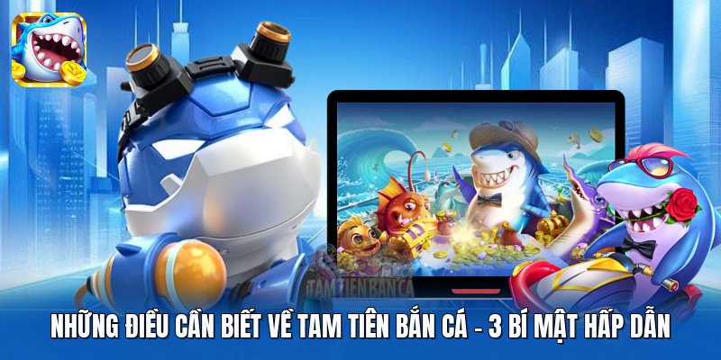 Những Điều Cần Biết Về Tam Tiên Bắn Cá | 3 Bí Mật Hấp Dẫn