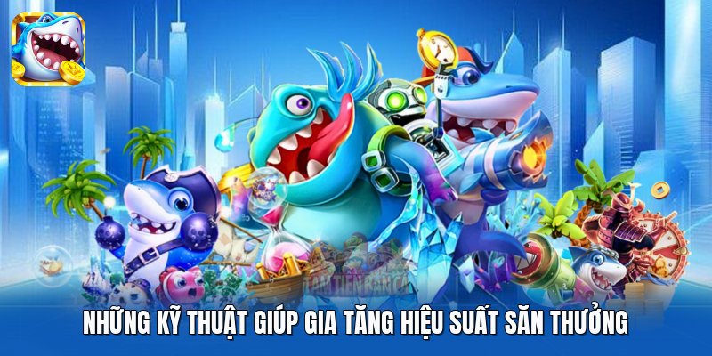 Những kỹ thuật giúp gia tăng hiệu suất săn thưởng Những kỹ thuật giúp gia tăng hiệu suất săn thưởng