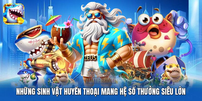 Những sinh vật huyền thoại mang hệ số thưởng siêu lớn