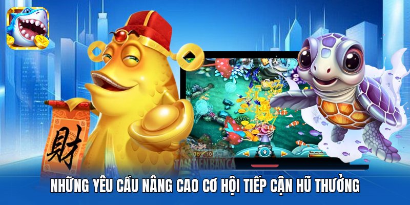 Những yêu cầu nâng cao cơ hội tiếp cận hũ thưởng Những yêu cầu nâng cao cơ hội tiếp cận hũ thưởng