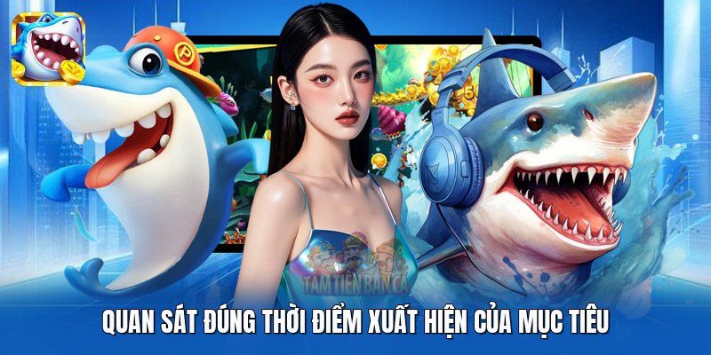 Quan sát đúng thời điểm xuất hiện của mục tiêu Quan sát đúng thời điểm xuất hiện của mục tiêu