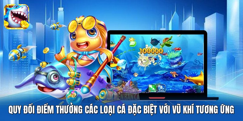 Quy đổi điểm thưởng các loại cá đặc biệt với vũ khí tương ứng
