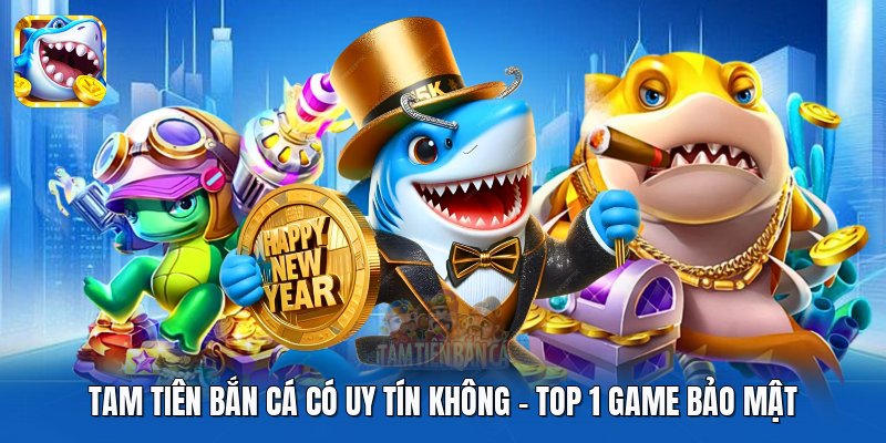Tam Tiên Bắn Cá Có Uy Tín Không | Top 1 Game Bảo Mật