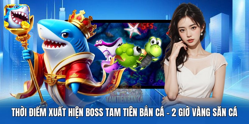 Thời Điểm Xuất Hiện Boss Tam Tiên Bắn Cá | 2 Giờ Vàng Săn Cá