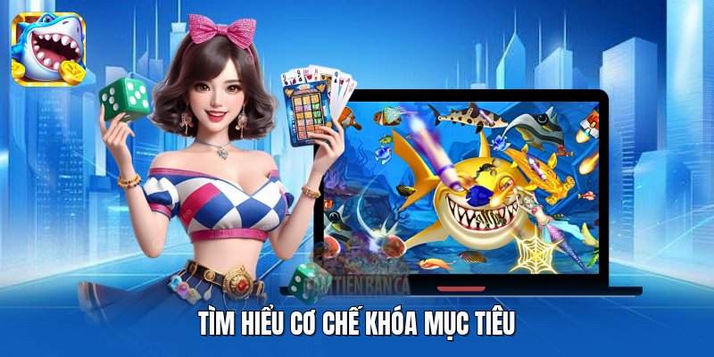 Tìm hiểu cơ chế khóa mục tiêu