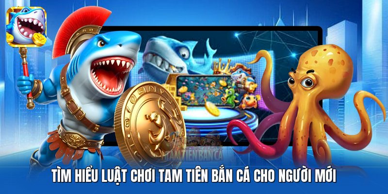 Tìm hiểu luật chơi Tam Tiên Bắn Cá cho người mới