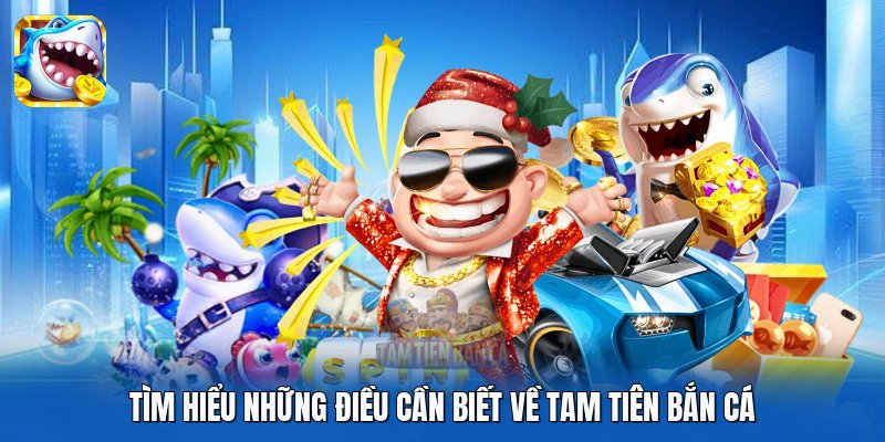 Tìm hiểu những điều cần biết về Tam Tiên Bắn Cá Tìm hiểu những điều cần biết về Tam Tiên Bắn Cá