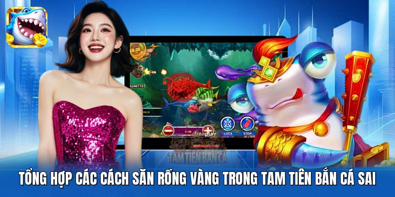Tổng hợp các cách săn Rồng Vàng trong Tam Tiên Bắn Cá sai