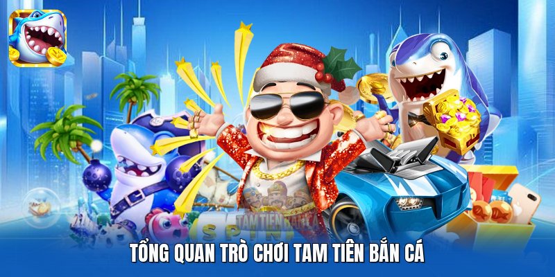 Tổng quan trò chơi Tam Tiên Bắn Cá Tổng quan trò chơi Tam Tiên Bắn Cá